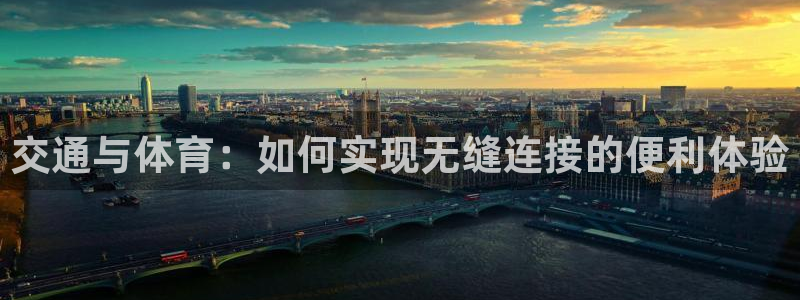 意昂4官方：交通与体育：如何实现无缝连接的便利体验