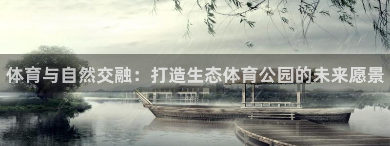 意昂体育4招商电话是多少号码：体育与自然交融：打造生
