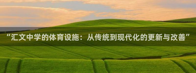 意昂4官方：“汇文中学的体育设施：从传统到现代化的更新与改善