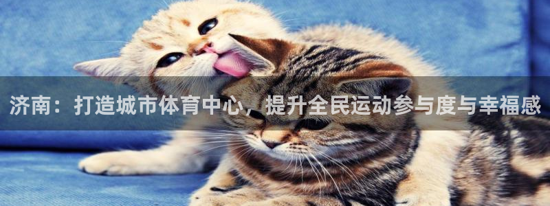 意昂4集团官网首页：济南：打造城市体育中心，提升全民