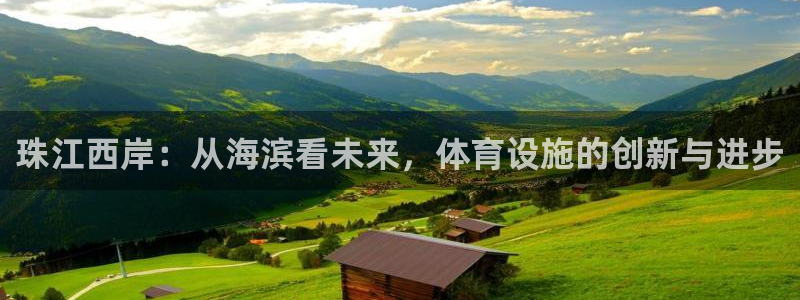 意昂体育4招商电话号码查询是多少：珠江西岸：从海滨看未来，体