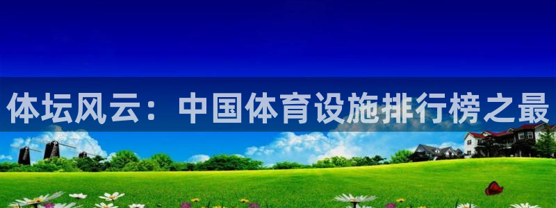 意昂体育4平台假的吗是真的吗：体坛风云：中国体育设施