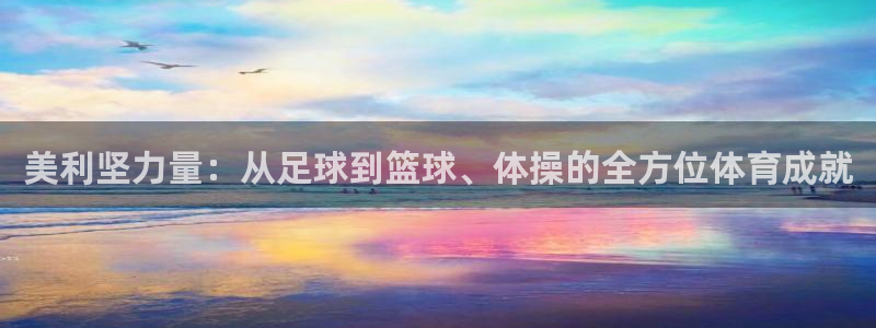 意昂4官网：美利坚力量：从足球到篮球、体操的全方位体