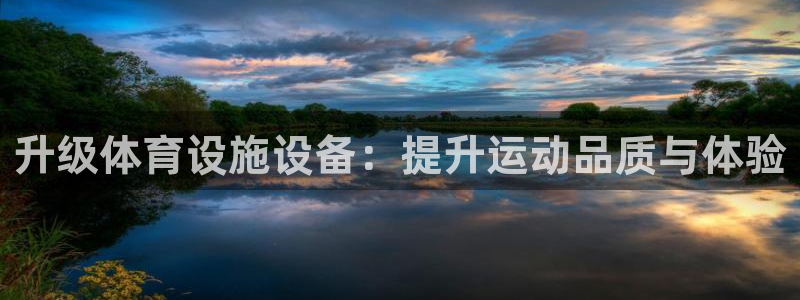 意昂体育4平台注册流程视频：升级体育设施设备：提升运